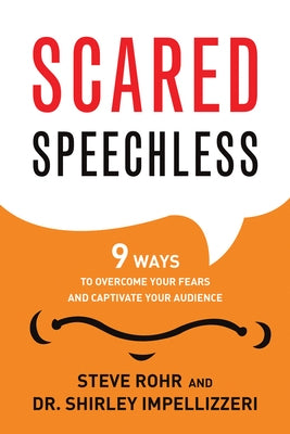 Scared Speechless: 9 Ways to Overcome Your Fears and Captivate Your Audience by Rohr, Steve