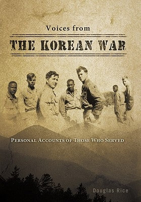 Voices from the Korean War: Personal Accounts of Those Who Served by Rice, Douglas