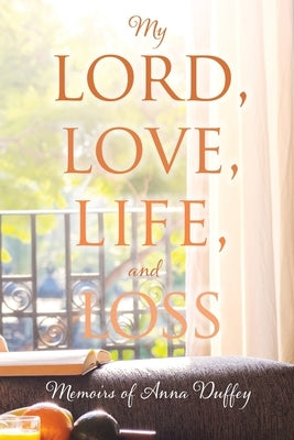 My Lord, love, life, and loss: Memoirs of Anna Duffey by Duffey, Anna