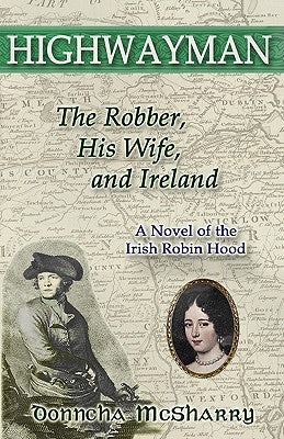 Highwayman: The Robber, His Wife, and Ireland -- A Novel of the Irish Robin Hood by McSharry, Donncha