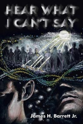 Hear What I Can't Say by Barrett, James H., Jr.