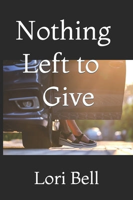 Nothing Left to Give by Bell, Lori