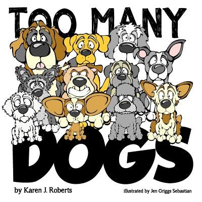 Too Many Dogs!: From too many to just right, teach your kids about responsible pet ownership through these lovable dogs. by Roberts, Karen J.