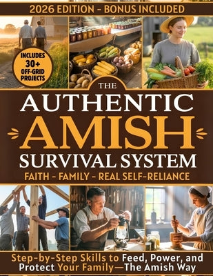 The Authentic Amish Survival System: A 90-Day Step-by-Step Guide to Real Self-Sufficiency, Food Security, and Family Resilience-Inspired by Amish Wisd by Cavalli, Vincent J.