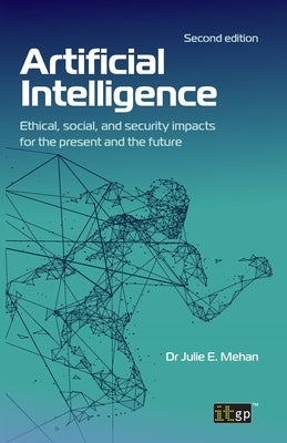 Artificial Intelligence: Ethical, social, and security impacts for the present and the future, Second edition by Mehan, Julie