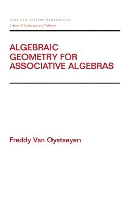 Algebraic Geometry for Associative Algebras by Van Oystaeyen, Freddy
