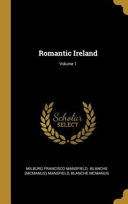 Romantic Ireland; Volume 1 by Mansfield, Milburg Francisco