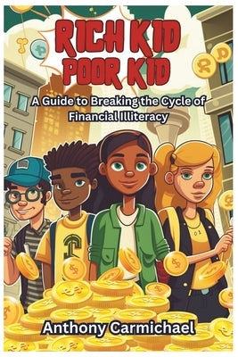 "Rich Kid, Poor Kid": A Guide to Breaking the Cycle of Financial Illiteracy! by Carmichael, Anthony