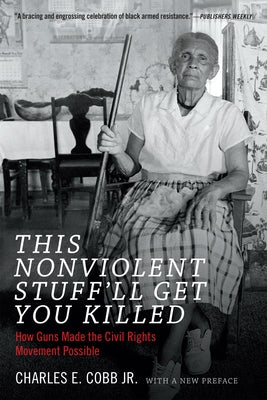 This Nonviolent Stuff'll Get You Killed: How Guns Made the Civil Rights Movement Possible by Cobb, Charles E.