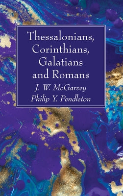 Thessalonians, Corinthians, Galatians and Romans by McGarvey, J. W.