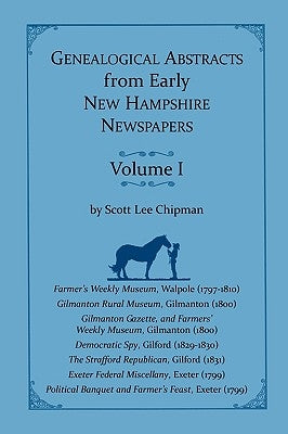 Genealogical Abstracts from early New Hampshire Newspapers. Vol. I by Chipman, Scott Lee