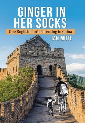 Ginger in Her Socks: One Englishman's Parenting in China by Mote, Ian