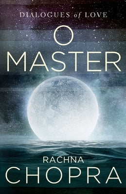 O Master: Dialogues of Love by Chopra, Rachna