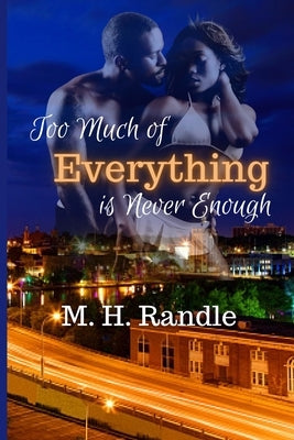 Too Much of Everything is Never Enough by Randle, M. H.