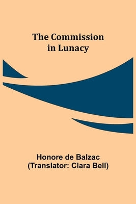 The Commission in Lunacy by De Balzac, Honore