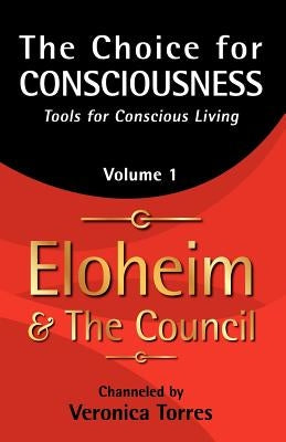 The Choice for Consciousness: Tools for Conscious Living by And the Council, Eloheim