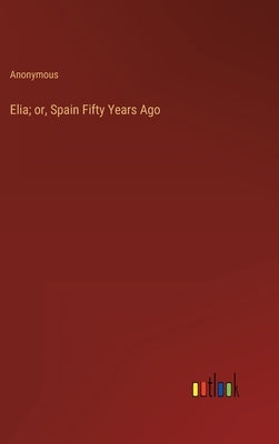 Elia; or, Spain Fifty Years Ago by Anonymous