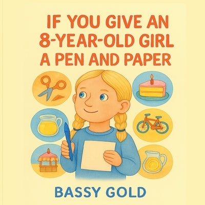 If You Give An 8-Year-Old Girl A Pen And Paper by Gold, Bassy