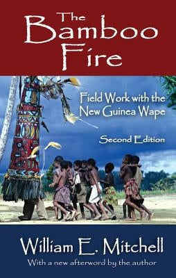 The Bamboo Fire: Field Work with the New Guinea Wape by Mitchell, William E.
