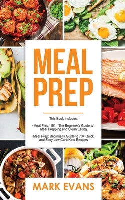 Meal Prep: 2 Manuscripts - Beginner's Guide to 70+ Quick and Easy Low Carb Keto Recipes to Burn Fat and Lose Weight Fast & Meal P by Evans, Mark