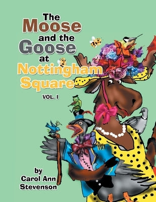 The Moose and the Goose at Nottingham Square: Vol. 1 by Stevenson, Carol Ann