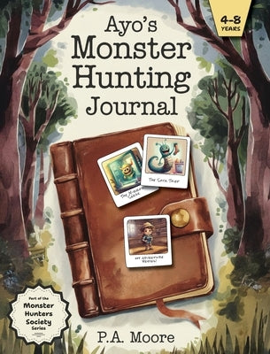 Ayo's Monster Hunting Journal: A story book for kids ages 4-8 who love adventure, humor, and silly monsters! by Moore, P. a.