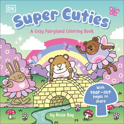 Super Cuties: A Cozy Fairyland Coloring Book: With Tear-Out Pages to Share by Bay, Rosie