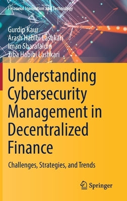 Understanding Cybersecurity Management in Decentralized Finance: Challenges, Strategies, and Trends by Kaur, Gurdip