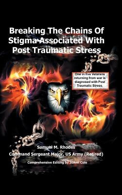 Breaking the Chains of Stigma Associated with Post Traumatic Stress by Rhodes, Sam M.