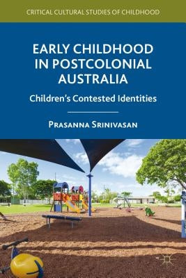 Early Childhood in Postcolonial Australia: Children's Contested Identities by Srinivasan, P.