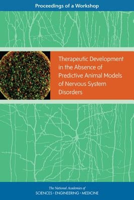 Therapeutic Development in the Absence of Predictive Animal Models of Nervous System Disorders: Proceedings of a Workshop by National Academies of Sciences Engineeri
