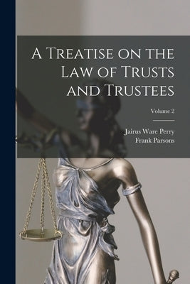 A Treatise on the law of Trusts and Trustees; Volume 2 by Perry, Jairus Ware