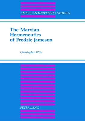 The Marxian Hermeneutics of Fredric Jameson by Wise, Christopher A.