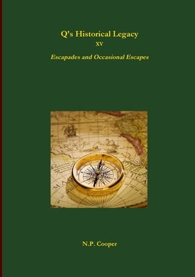 Q's Historical Legacy - XV - Escapades and Occasional Escapes by Cooper, N. P.