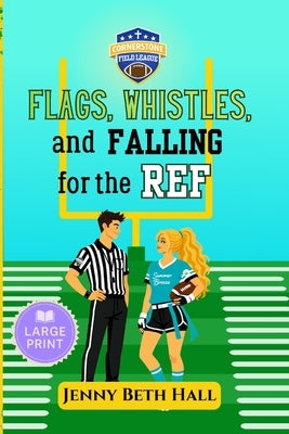 Flags, Whistles, and Falling for the Ref - Large Print: A Flag Football, Faith Based, Romantic Comedy by Hall, Jenny Beth