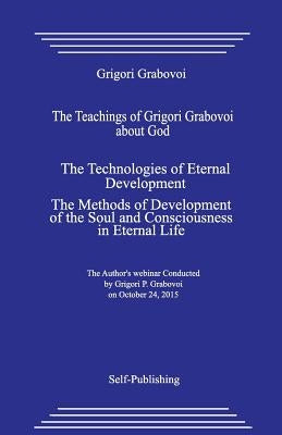 The Teachings of Grigori Grabovoi about God. the Technologies of Eternal Development. the Methods of Development of the Soul and Consciousness in Eter by Grabovoi, Grigori