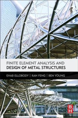 Finite Element Analysis and Design of Metal Structures by Ellobody, Ehab