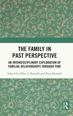 The Family in Past Perspective: An Interdisciplinary Exploration of Familial Relationships Through Time by Kendall, Ellen J.