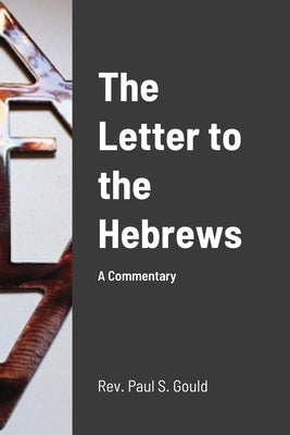The Letter to the Hebrews: A Commentary by Gould, Paul S.
