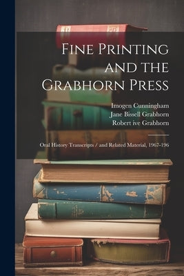 Fine Printing and the Grabhorn Press: Oral History Transcripts / and Related Material, 1967-196 by Teiser, Ruth