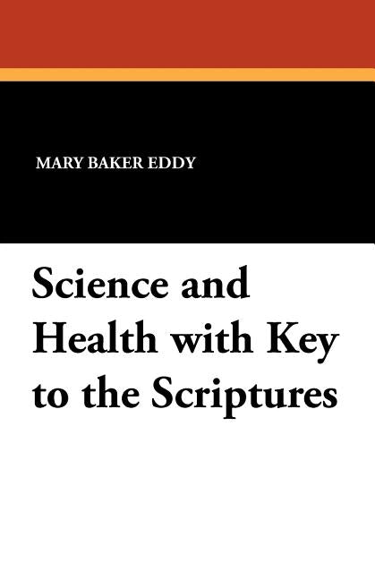 Science and Health with Key to the Scriptures by Eddy, Mary Baker