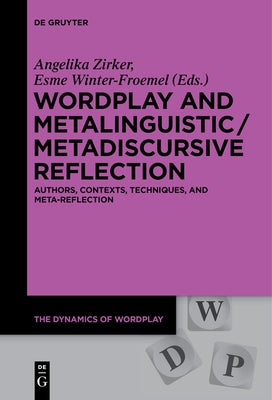 Wordplay and Metalinguistic / Metadiscursive Reflection: Authors, Contexts, Techniques, and Meta-Reflection by Zirker, Angelika