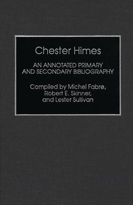 Chester Himes: An Annotated Primary and Secondary Bibliography by Fabre, Michel