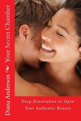 Your Secret Chamber: Deep Penetration to Open Your Authentic Beauty by Anderson, Diana