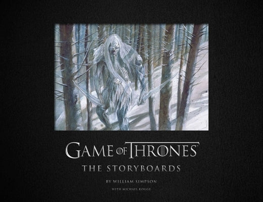 Game of Thrones: The Storyboards, the Official Archive from Season 1 to Season 7 by Simpson, William