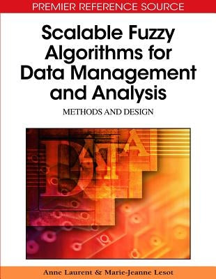 Scalable Fuzzy Algorithms for Data Management and Analysis: Methods and Design by Laurent, Anne