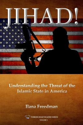 Jihad!: Understanding the Threat of the Islamic State to America by Freedman, Ilana