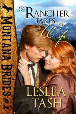 The Rancher Takes a Wife, Montana Brides #1 by Tash, Leslea