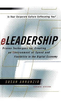 Eleadership: Proven Techniques for Creating an Environment of Speed and Flexibility in the Digital Economy by Annunzio, Susan