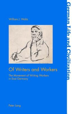 Of Writers and Workers: The Movement of Writing Workers in East Germany by Hermand, Jost